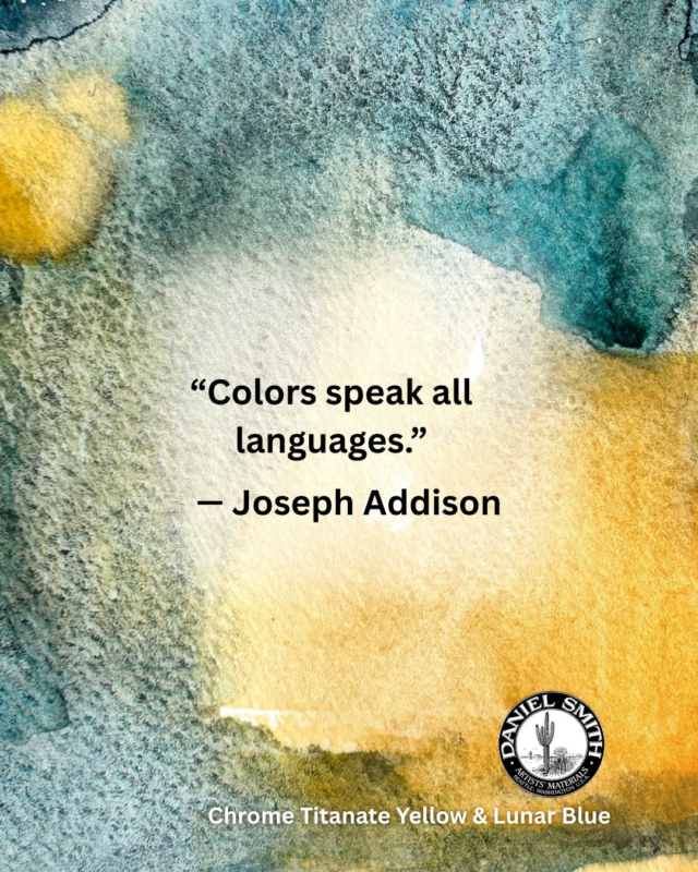 “Colors speak all languages.” – Joseph Addison 
Art needs no translation — color connects us all.  Do you agree? 
#danielsmith #danielsmithartistsmaterials #danielsmithwatercolors #artquotes